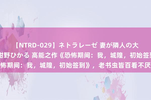 【NTRD-029】ネトラレーゼ 妻が隣人の大学生に寝盗られた話し 紺野ひかる 高能之作《恐怖期间:我,城隍,初始签到》,老书虫皆百看不厌