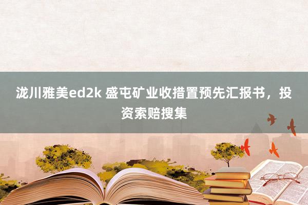 泷川雅美ed2k 盛屯矿业收措置预先汇报书,投资索赔搜集