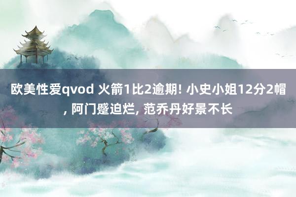 欧美性爱qvod 火箭1比2逾期! 小史小姐12分2帽, 阿门蹙迫烂, 范乔丹好景不长