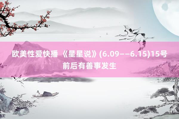 欧美性爱快播 《星星说》(6.09——6.15)15号前后有善事发生